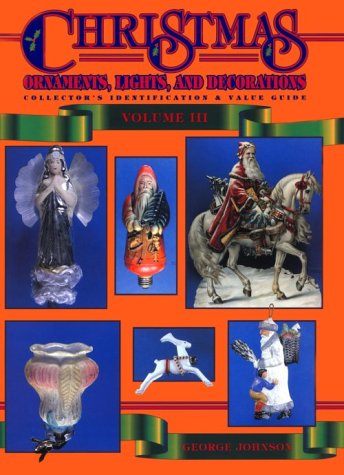 Christmas Ornaments, Lights, and Decorations: Collector’s Identification & Value Guide, Volume 3