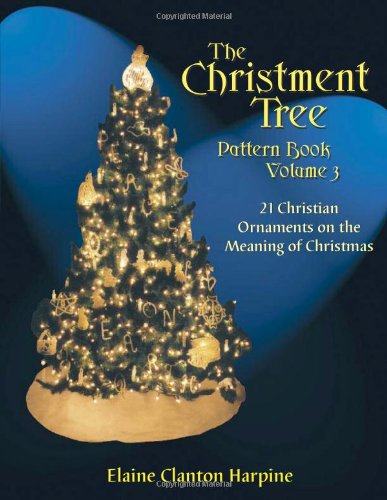 The Christment Tree Pattern Book Vol. 3: 21 Christian Ornaments on the Meaning of Christmas (Christment Tree Pattern Books)