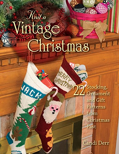 Knit a Vintage Christmas: 22 Stocking, Ornament, and Gift Patterns from Christmas Past