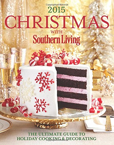 Christmas with Southern Living 2015: The Ultimate Guide to Holiday Cooking & Decorating
