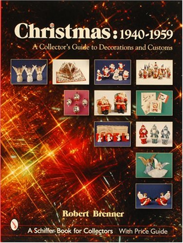 Christmas,1940-1959: A Collector’s Guide to Decorations and Customs (Schiffer Book for Collectors)