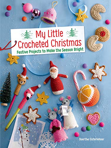 My Little Crocheted Christmas: Festive Projects to Make the Season Bright